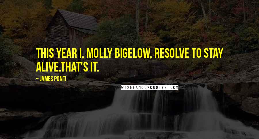 James Ponti Quotes: This year I, Molly Bigelow, resolve to stay alive.That's it.