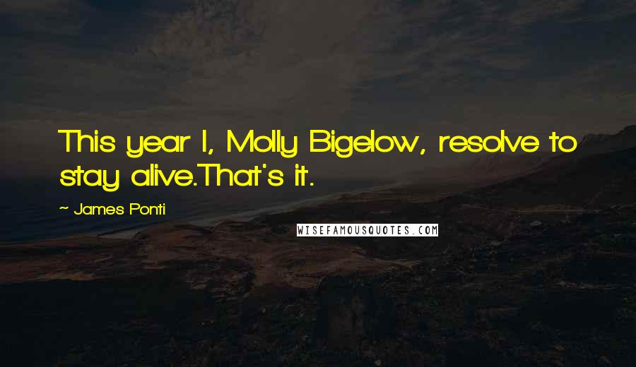 James Ponti Quotes: This year I, Molly Bigelow, resolve to stay alive.That's it.