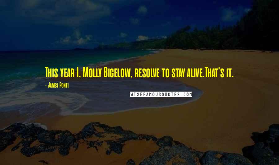 James Ponti Quotes: This year I, Molly Bigelow, resolve to stay alive.That's it.