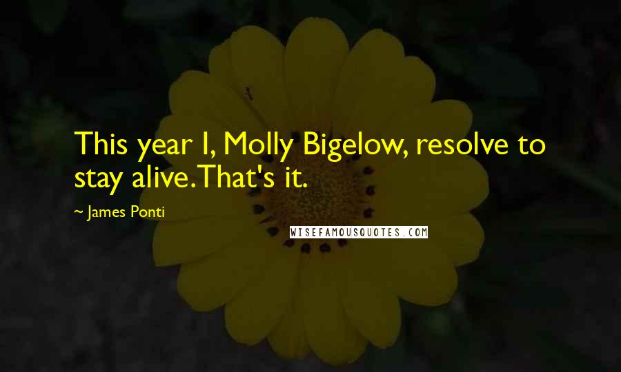 James Ponti Quotes: This year I, Molly Bigelow, resolve to stay alive.That's it.