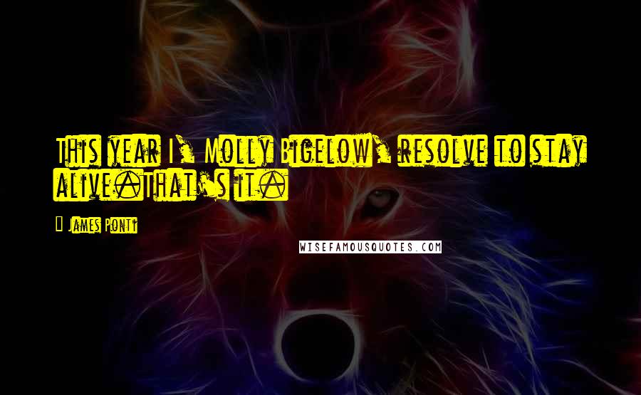 James Ponti Quotes: This year I, Molly Bigelow, resolve to stay alive.That's it.