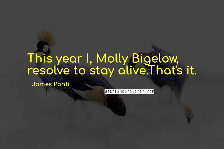 James Ponti Quotes: This year I, Molly Bigelow, resolve to stay alive.That's it.