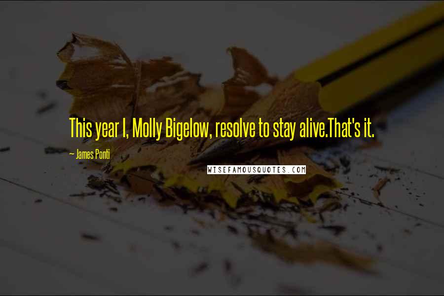 James Ponti Quotes: This year I, Molly Bigelow, resolve to stay alive.That's it.