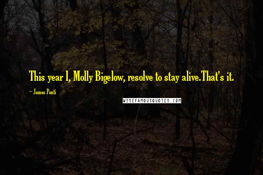 James Ponti Quotes: This year I, Molly Bigelow, resolve to stay alive.That's it.