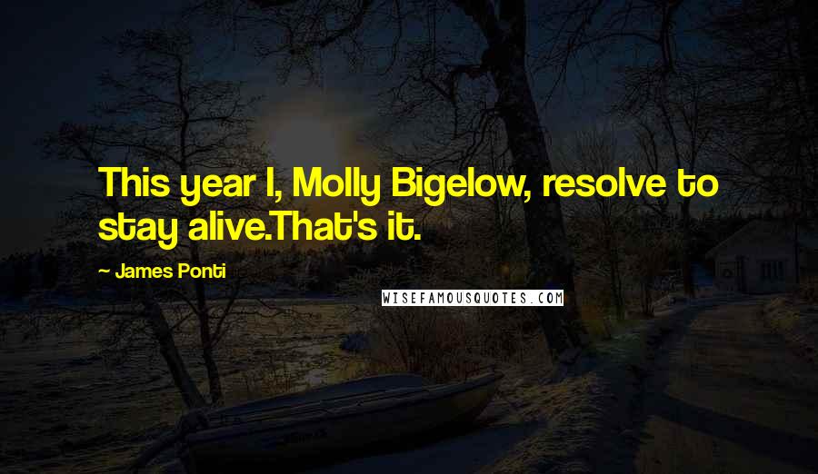 James Ponti Quotes: This year I, Molly Bigelow, resolve to stay alive.That's it.