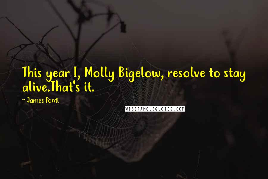 James Ponti Quotes: This year I, Molly Bigelow, resolve to stay alive.That's it.