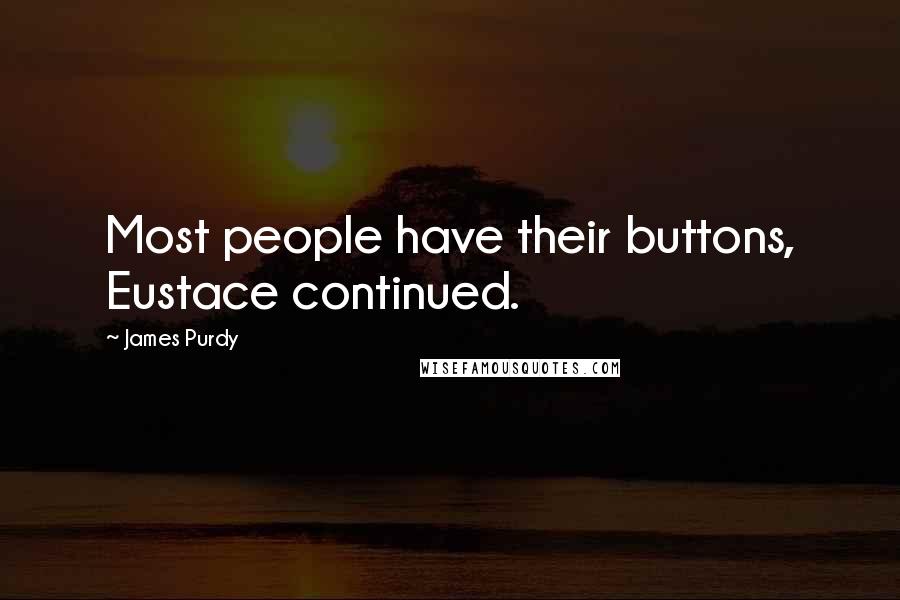 James Purdy Quotes: Most people have their buttons, Eustace continued.