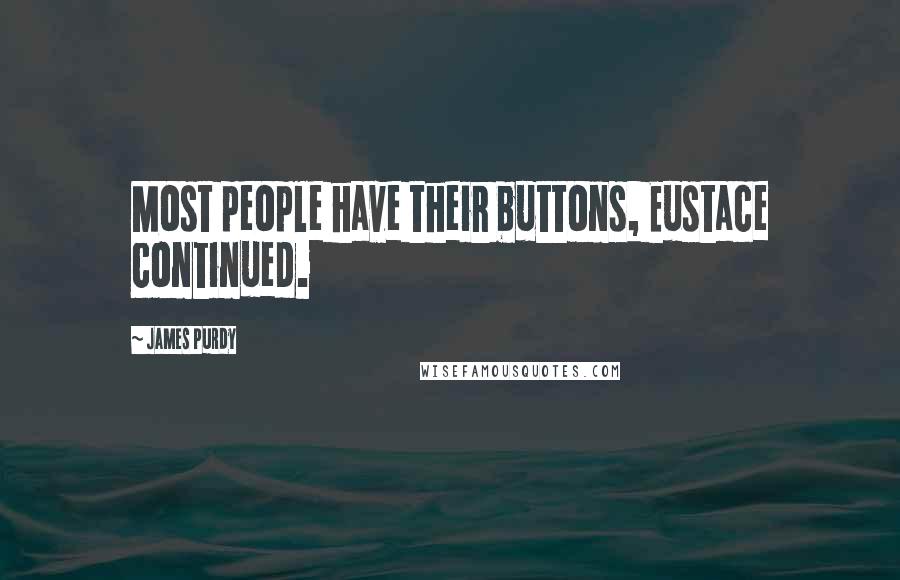 James Purdy Quotes: Most people have their buttons, Eustace continued.