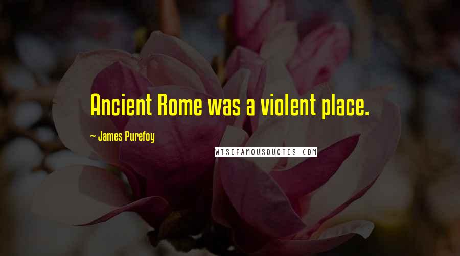 James Purefoy Quotes: Ancient Rome was a violent place.