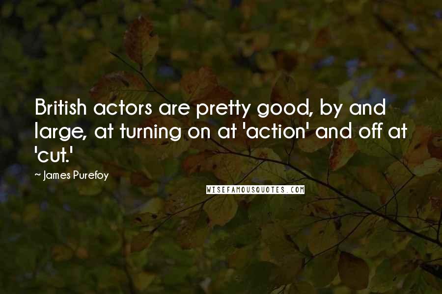 James Purefoy Quotes: British actors are pretty good, by and large, at turning on at 'action' and off at 'cut.'