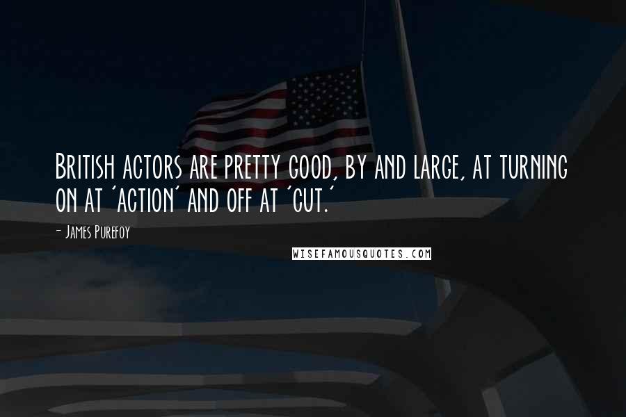 James Purefoy Quotes: British actors are pretty good, by and large, at turning on at 'action' and off at 'cut.'