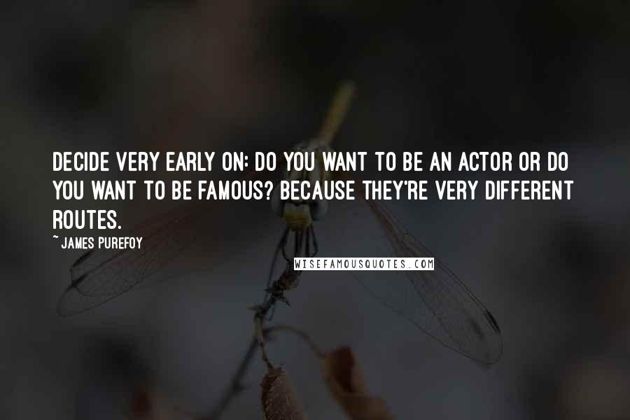 James Purefoy Quotes: Decide very early on: do you want to be an actor or do you want to be famous? Because they're very different routes.