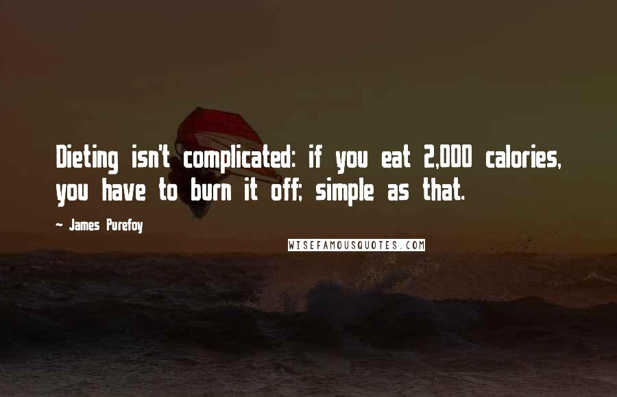 James Purefoy Quotes: Dieting isn't complicated: if you eat 2,000 calories, you have to burn it off; simple as that.