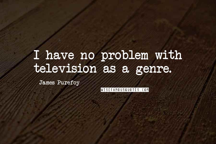 James Purefoy Quotes: I have no problem with television as a genre.