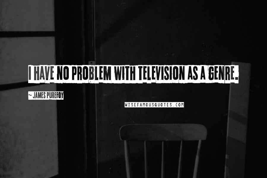 James Purefoy Quotes: I have no problem with television as a genre.