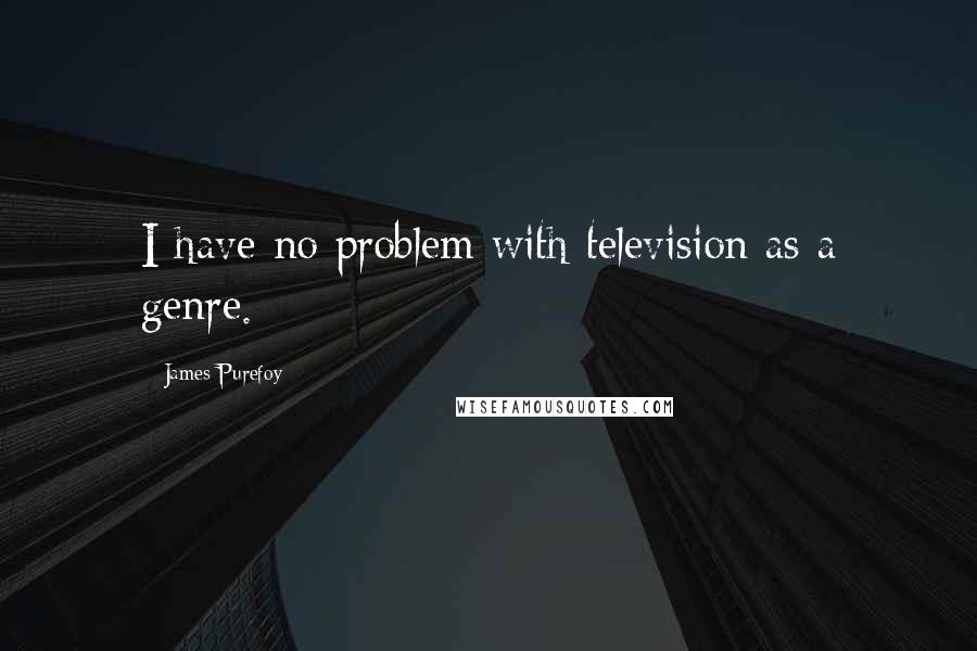 James Purefoy Quotes: I have no problem with television as a genre.