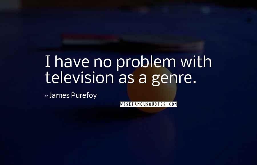 James Purefoy Quotes: I have no problem with television as a genre.