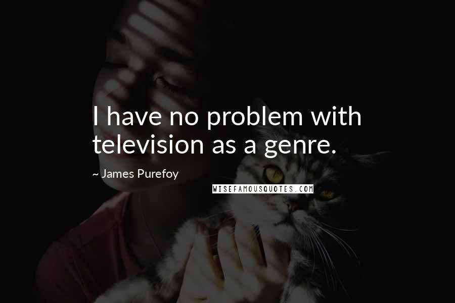 James Purefoy Quotes: I have no problem with television as a genre.