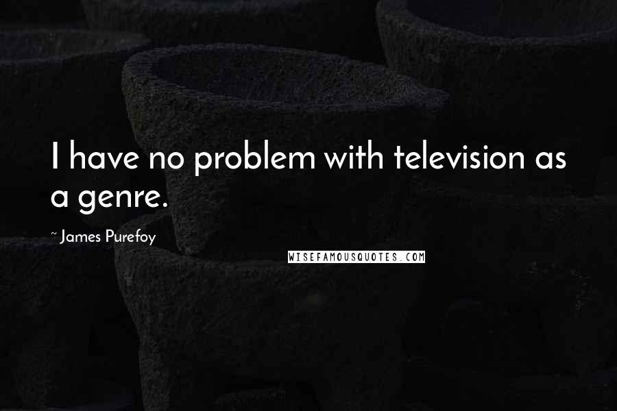 James Purefoy Quotes: I have no problem with television as a genre.