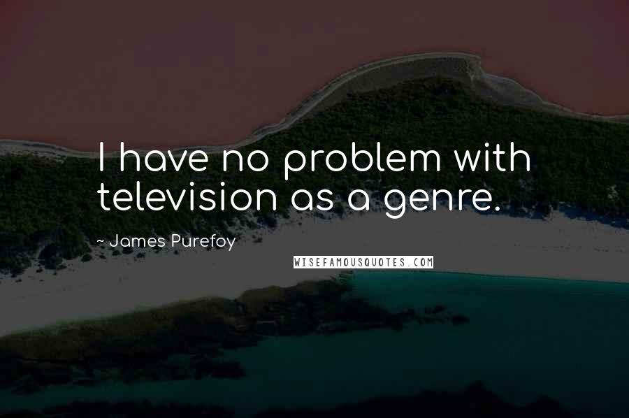 James Purefoy Quotes: I have no problem with television as a genre.