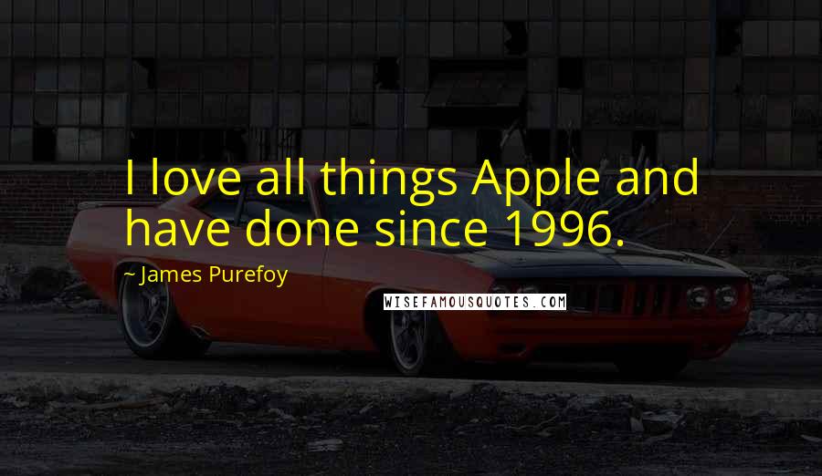 James Purefoy Quotes: I love all things Apple and have done since 1996.