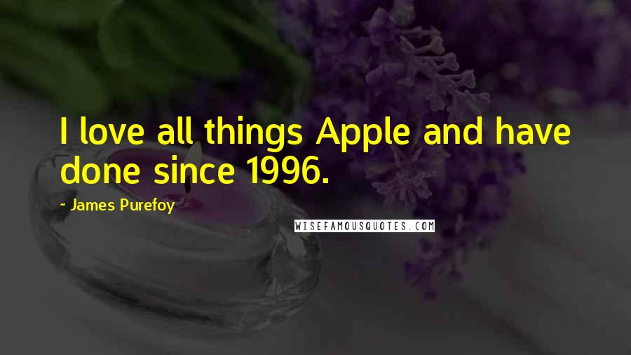 James Purefoy Quotes: I love all things Apple and have done since 1996.