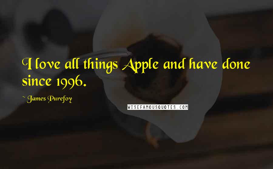 James Purefoy Quotes: I love all things Apple and have done since 1996.