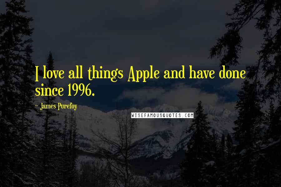 James Purefoy Quotes: I love all things Apple and have done since 1996.