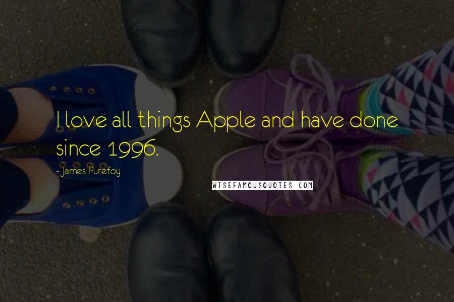 James Purefoy Quotes: I love all things Apple and have done since 1996.