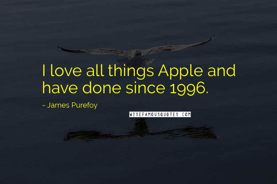 James Purefoy Quotes: I love all things Apple and have done since 1996.