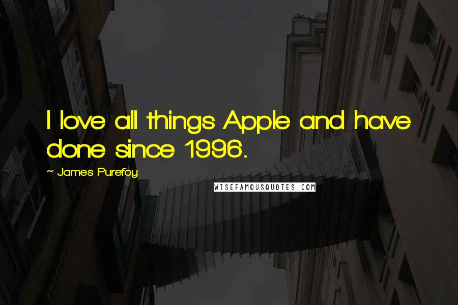 James Purefoy Quotes: I love all things Apple and have done since 1996.