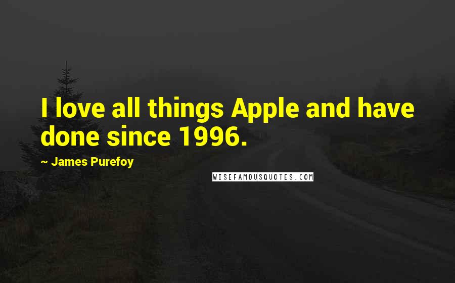 James Purefoy Quotes: I love all things Apple and have done since 1996.