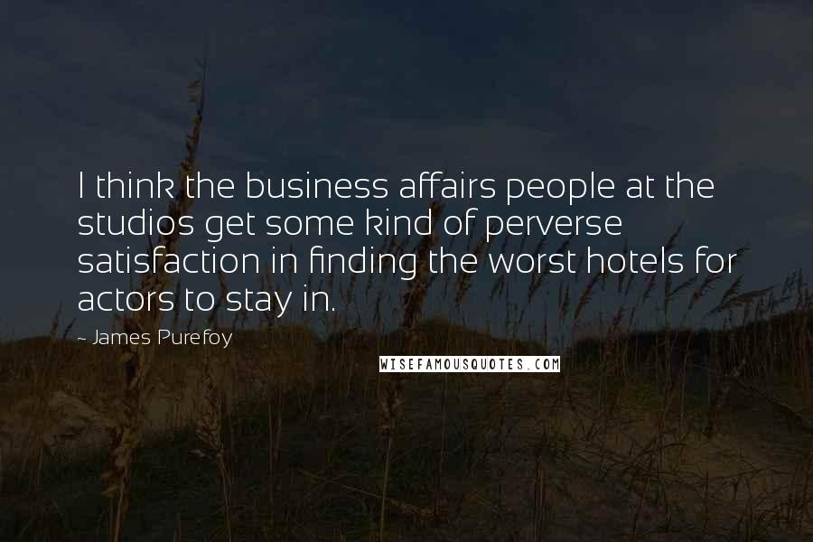 James Purefoy Quotes: I think the business affairs people at the studios get some kind of perverse satisfaction in finding the worst hotels for actors to stay in.