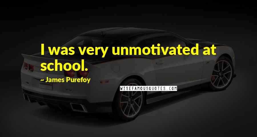 James Purefoy Quotes: I was very unmotivated at school.