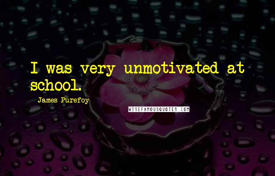 James Purefoy Quotes: I was very unmotivated at school.