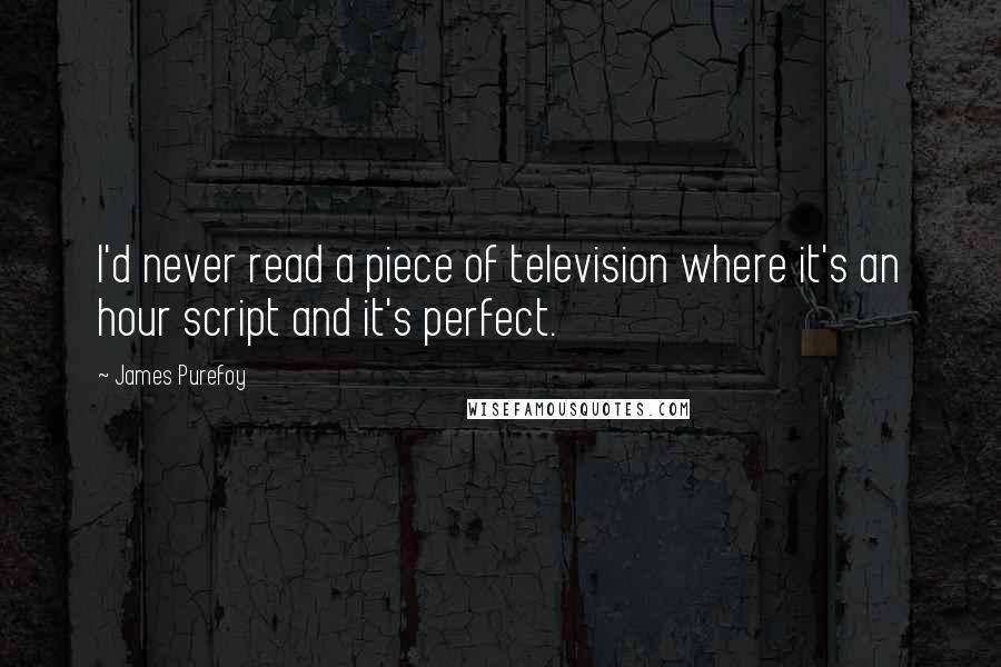 James Purefoy Quotes: I'd never read a piece of television where it's an hour script and it's perfect.