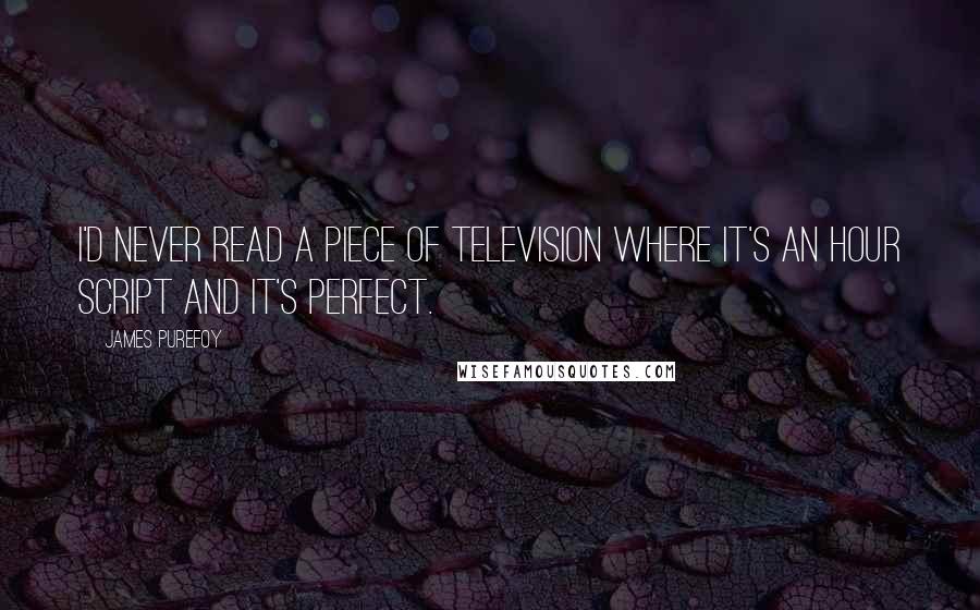 James Purefoy Quotes: I'd never read a piece of television where it's an hour script and it's perfect.