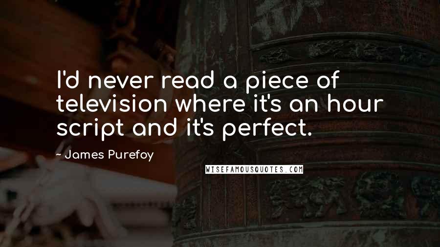 James Purefoy Quotes: I'd never read a piece of television where it's an hour script and it's perfect.