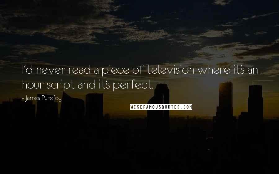 James Purefoy Quotes: I'd never read a piece of television where it's an hour script and it's perfect.