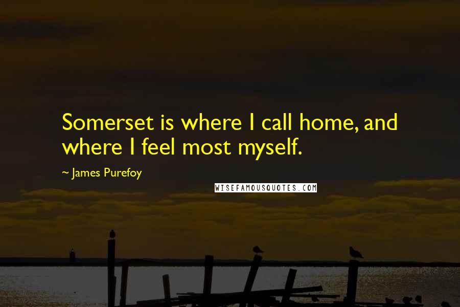 James Purefoy Quotes: Somerset is where I call home, and where I feel most myself.