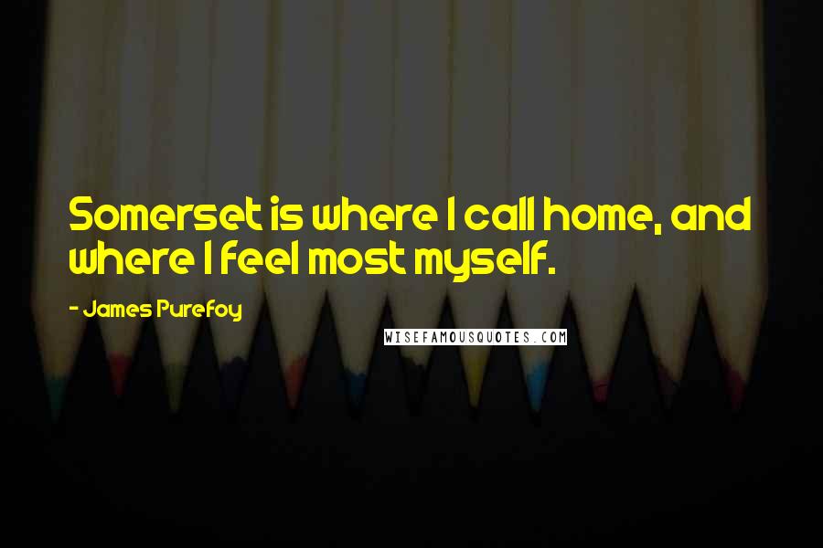 James Purefoy Quotes: Somerset is where I call home, and where I feel most myself.