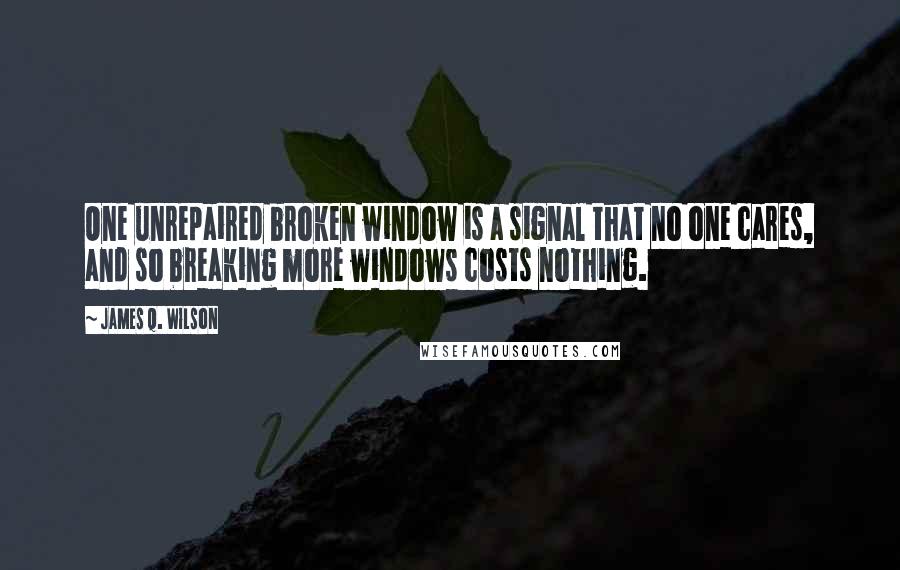 James Q. Wilson Quotes: One unrepaired broken window is a signal that no one cares, and so breaking more windows costs nothing.