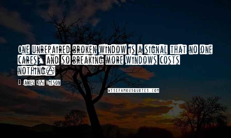 James Q. Wilson Quotes: One unrepaired broken window is a signal that no one cares, and so breaking more windows costs nothing.