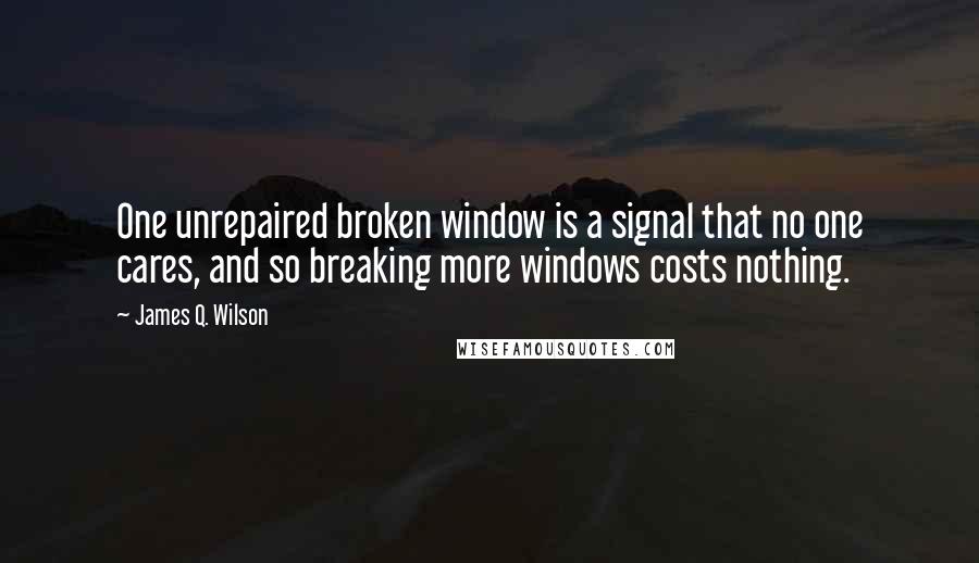 James Q. Wilson Quotes: One unrepaired broken window is a signal that no one cares, and so breaking more windows costs nothing.