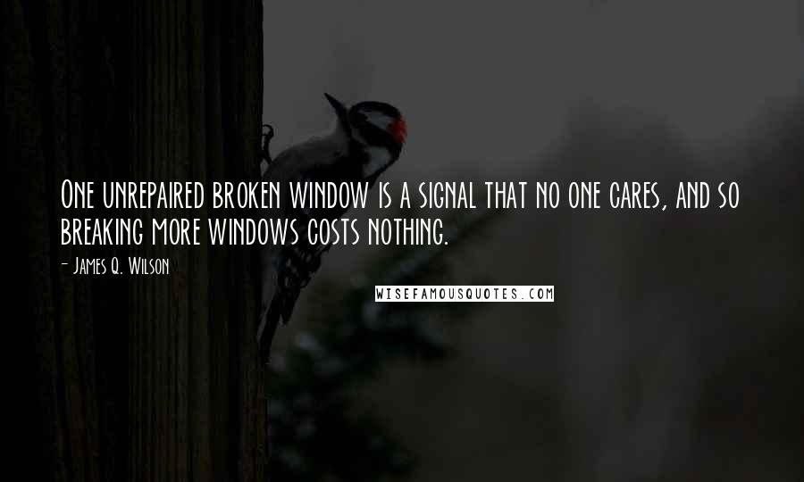 James Q. Wilson Quotes: One unrepaired broken window is a signal that no one cares, and so breaking more windows costs nothing.