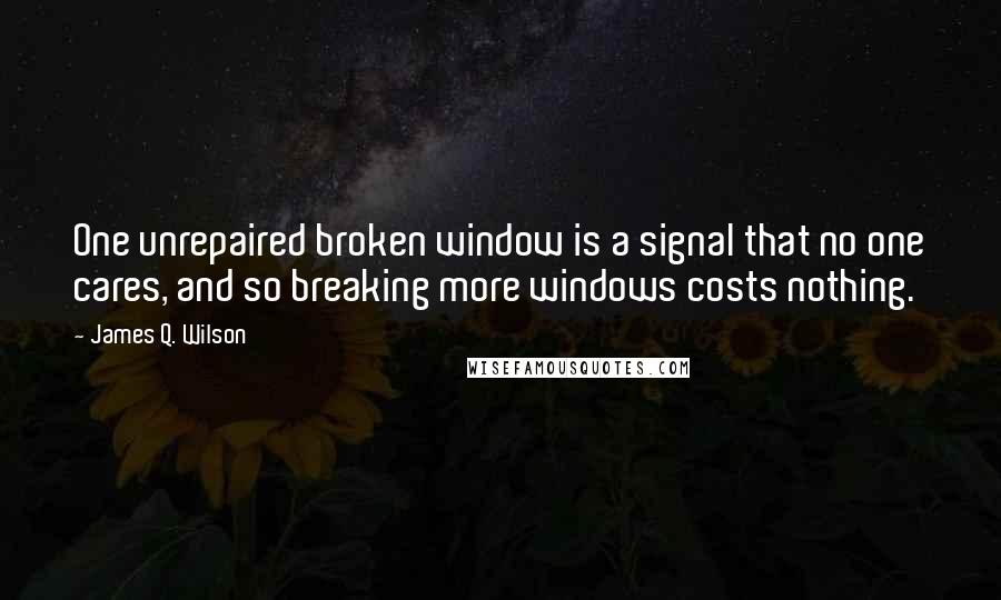 James Q. Wilson Quotes: One unrepaired broken window is a signal that no one cares, and so breaking more windows costs nothing.