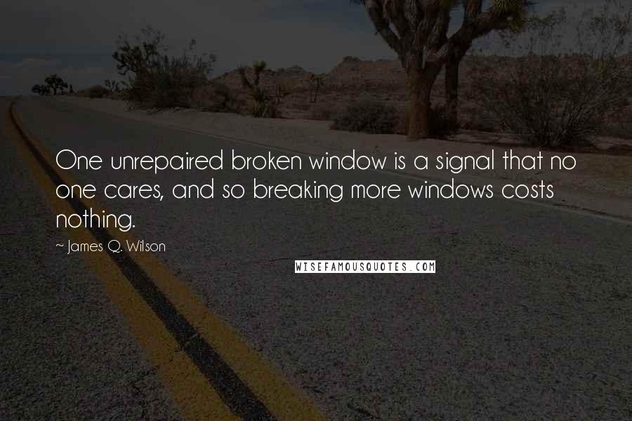 James Q. Wilson Quotes: One unrepaired broken window is a signal that no one cares, and so breaking more windows costs nothing.