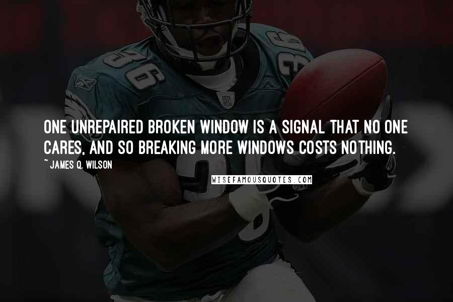 James Q. Wilson Quotes: One unrepaired broken window is a signal that no one cares, and so breaking more windows costs nothing.