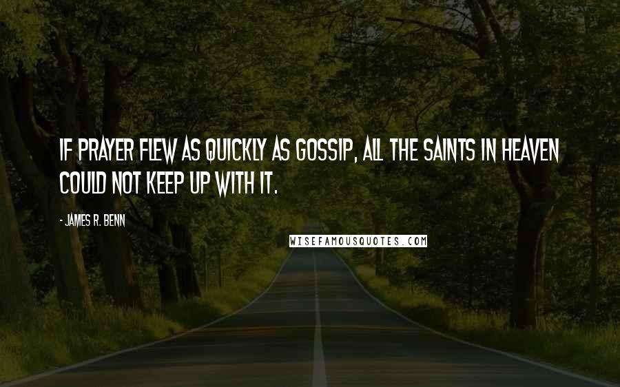 James R. Benn Quotes: If prayer flew as quickly as gossip, all the saints in heaven could not keep up with it.