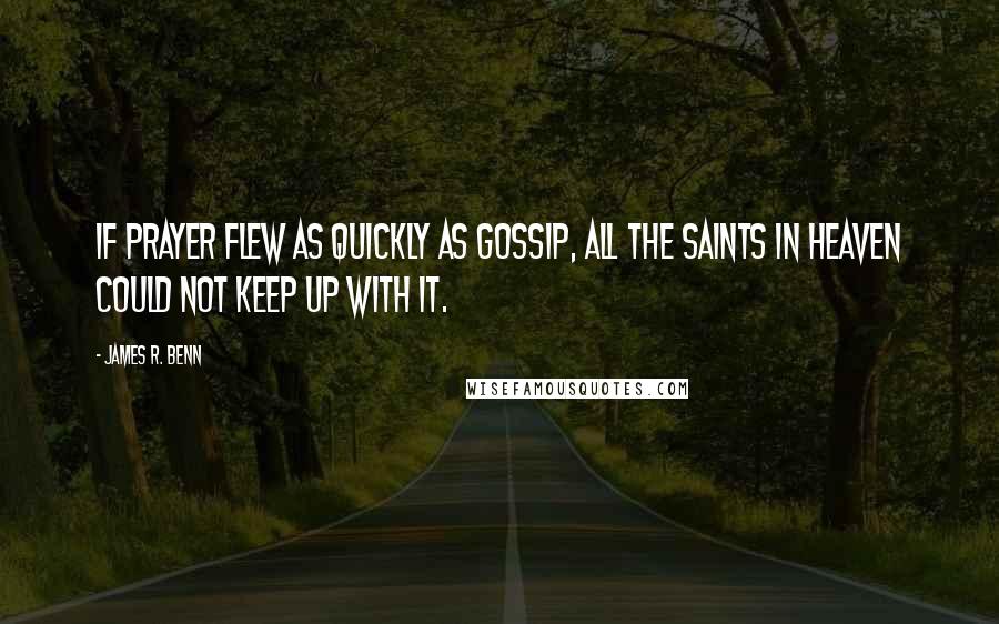 James R. Benn Quotes: If prayer flew as quickly as gossip, all the saints in heaven could not keep up with it.